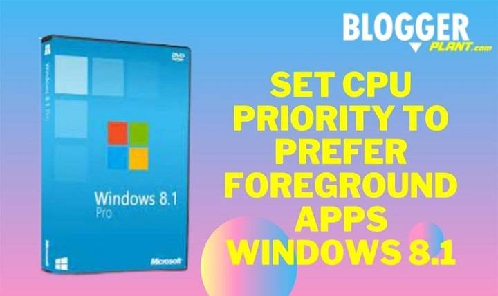 Set CPU Priority To Prefer Foreground Apps Windows 8.1